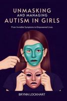 UNMASKING AND MANAGING AUTISM IN GIRLS: From Invisible Symptoms to Empowered Lives B0G2GXFY6D Book Cover