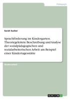 Sprachförderung im Kindergarten. Theoriegeleitete Beschreibung und Analyse der sozialpädagogischen und sozialarbeiterischen Arbeit am Beispiel einer Kindertagesstätte 3346562425 Book Cover
