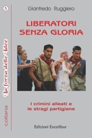 Liberatori Senza Gloria: I Crimini Alleati E Le Stragi Partigiane 1798606364 Book Cover