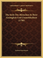 Die Seele Des Menschen In Ihrer Geistigkeit Und Unsterblichkeit (1790) 1286160464 Book Cover