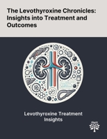 The Levothyroxine Chronicles: Insights Into Treatment and Outcomes 1022902776 Book Cover
