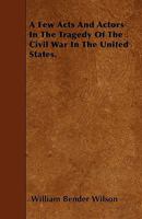A Few Acts And Actors In The Tragedy Of The Civil War In The United States 1241467714 Book Cover