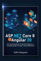 ASP.NET Core 8 and Angular 20: From Backend Power to Frontend Elegance: A Complete Guide to Modern Web Development B0FTG449DM Book Cover