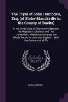 The tryal of John Hambden, Esq. (of Stoke-Mandeville in the county of Bucks): in the great case of ship-money between His Majesty K. Charles I and ... and English ... with the opinions of all th 1275507123 Book Cover
