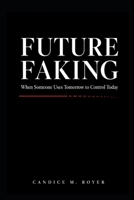 Future Faking: When Someone Uses Tomorrow to Control Today B0HG96W8JK Book Cover