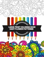 Large Print Coloring Book Easy Flower Patterns: An Adult Coloring Book with Bouquets, Wreaths, Swirls, Patterns, Decorations, Inspirational Designs, and Much More! B08GFYF1BR Book Cover