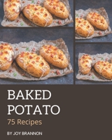 75 Baked Potato Recipes: Make Cooking at Home Easier with Baked Potato Cookbook! B08GG2DJYC Book Cover