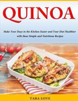 Quinoa: Make Your Days in the Kitchen Easier and Your Diet Healthier with These Simple and Nutritious Recipes 1499103565 Book Cover