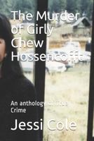 The Murder of Girly Chew Hossencofft: An Anthology of True Crime 1731101104 Book Cover