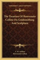 The Treatises of Benvenuto Cellini on Goldsmithing and Sculpture 0486215687 Book Cover