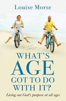 What's Age Got To Do With It?: Living out God's purpose at all ages 0857217488 Book Cover