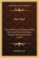 Der Torf: Seine Bildung Und Eigenschaften Wie Seine Wie Seine Beste, Billigste Bereitungsweise (1864) 1160446466 Book Cover