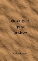 An Atlas of Astral Paradoxes 3690805511 Book Cover