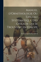 Manuel d'Ornithologie ou Tableau Systématique des Oiseaux Qui se Trouvent en Europe 1022049895 Book Cover