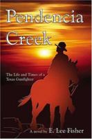 Pendencia Creek: The Life and Times of a Texas Gunfighter 1413728073 Book Cover