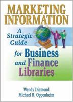 Marketing Information: A Strategic Guide for Business and Finance Libraries (Monograph Published Simultaneously as the Journal of Business) 0789021129 Book Cover