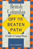 British Columbia Off the Beaten Path: A Guide to Unique Places 0762701226 Book Cover