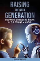 Raising the Next Generation: Preparing Our Kids to Thrive in the Coming AI World B0DSDZPCPZ Book Cover