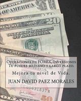 Operaciones En Forex, Inversiones Tu Puedes Mediano y Largo Plazo.: Hay Una Forma Con La Que Podemos Mejorar Nuestro Nivel de Vida, Forex. 1448628121 Book Cover