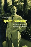 Upton Sinclair: California Socialist, Celebrity Intellectual 1496213432 Book Cover