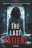 The Last Patient: A Psychological Thriller About Memory, Madness, and the Therapist Who Becomes Her Own Case B0FMRXWJ9D Book Cover