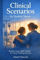 Clinical Scenarios for Student Nurses: Realistic Cases, SBAR Practice, ABCDE Reasoning & Guided Critical Thinking Exercises (Student Nurse Mastery) B0H7QT6WN7 Book Cover