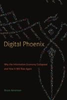 Digital Phoenix: Why the Information Economy Collapsed and How It Will Rise Again 0262012170 Book Cover