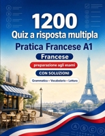1200 quiz a risposta multipla per esercitarsi in Francese livello A1: Grammatica, vocabolario e comprensione per principianti con soluzioni – test ... rapidamente al livello A1 (Italian Edition) B0H8GJBKK7 Book Cover