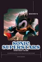 Destiny’s Sonic Superstars Strategy Guide: The Complete Unofficial Strategy Guidebook for the Playing the Game (Destiny's Game Guide Books) B0CMJQ1SY6 Book Cover