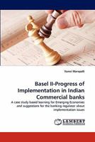 Basel II-Progress of Implementation in Indian Commercial banks: A case study based learning for Emerging Economies and suggestions for the banking regulator about implementation issues 3844381902 Book Cover