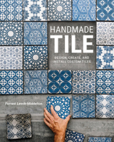 Handmade Tile: Design, Create, and Install Custom Tiles 0760381224 Book Cover