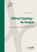 Without Typology - No Gospels: A Suffering Messiah: A Challenge for Matthew, Mark and Luke B0B1R6P992 Book Cover