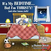 It's My Bedtime... But I'm Thirsty!: (and Other Famous Stalls) 0998422827 Book Cover