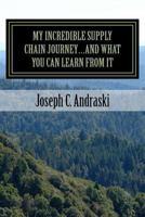My Incredible Supply Chain Journey...And What You Can Learn From It: Trials, Teamwork, and Triumphs 149536450X Book Cover