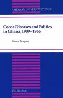 Cocoa Diseases and Politics in Ghana, 1910-1966 (American University Studies Series IX, History) 0820421901 Book Cover