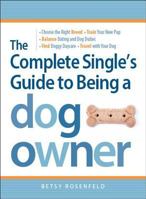 The Complete Single's Guide to Being a Dog Owner: Choose the Right Breed, Train Your New Pup, Balance Dating and Dog Duties, Find Doggie Daycare and Travel with Your Dog 1598697234 Book Cover