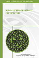 Health Professions Faculty for the Future: Proceedings of a Workshop 0309160111 Book Cover