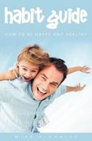 Habit Guide: How to Be Happy and Healthy 0957091109 Book Cover