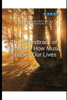 The Soundtrack of Humanity: How Music Shapes Our Lives 101 B0DY6HQ8VY Book Cover