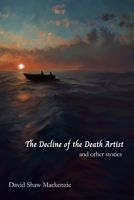 The Decline of the Death Artist: and other stories B0F2YN3M3F Book Cover