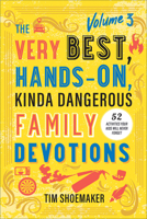 The Very Best, Hands-On, Kinda Dangerous Family Devotions, Volume 3: 52 Activities Your Kids Will Never Forget 0800745701 Book Cover