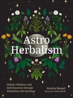Astro Herbalism: Connecting the Power of Plants and Astrology to Enrich Your Life 1643265547 Book Cover