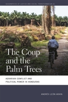 The Coup and the Palm Trees: Agrarian Conflict and Political Power in Honduras 082036536X Book Cover