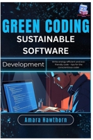 Green Coding Sustainable Software Development: Write energy-efficient and eco-friendly code – tips for the conscientious coder B0FPRMGC44 Book Cover