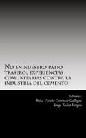 No en nuestro patio trasero: : experiencias comunitarias contra la industria del cemento 1539669874 Book Cover