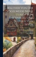 Walther Von Der Vogelweide Nebst Ulrich Von Singenberg Und Leutold Von Seven 1020994843 Book Cover