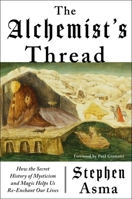 The Alchemist's Thread: How the Secret History of Mysticism and Magic Helps Us Re-Enchant Our Lives 0063459493 Book Cover