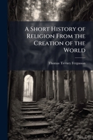 A Short History of Religion From the Creation of the World 1023813947 Book Cover