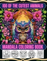 100 of the Cutest Animals Mandala Coloring Book B0CNGY88GL Book Cover