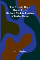 The Airship Boys' Ocean Flyer; Or, New York to London in Twelve Hours 9366387993 Book Cover
